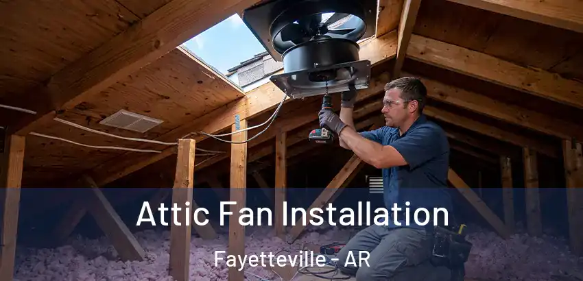  Attic Fan Installation Fayetteville - AR