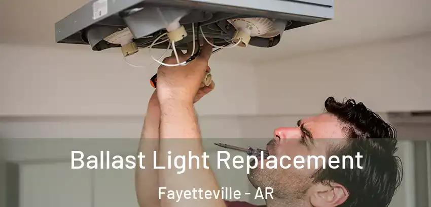Ballast Light Replacement Fayetteville - AR