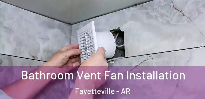  Bathroom Vent Fan Installation Fayetteville - AR