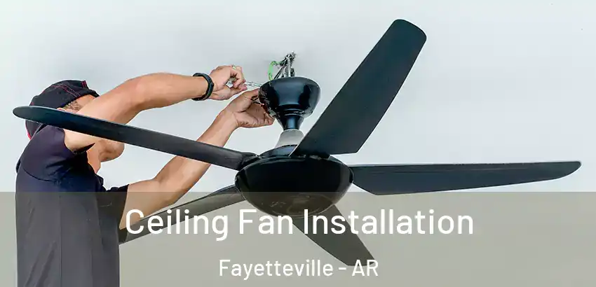 Ceiling Fan Installation Fayetteville - AR