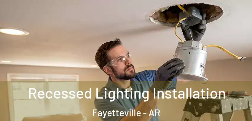  Recessed Lighting Installation Fayetteville - AR