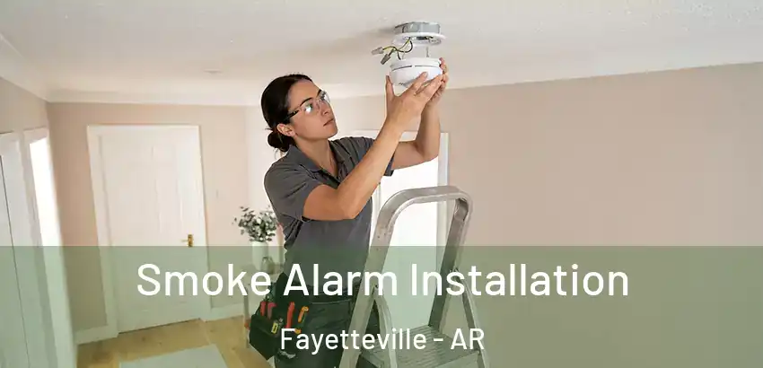  Smoke Alarm Installation Fayetteville - AR